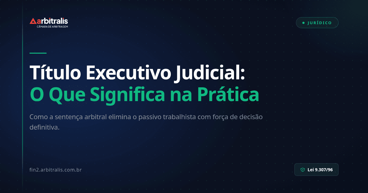 Título Executivo Judicial: Como a Arbitragem Elimina o Passivo Trabalhista