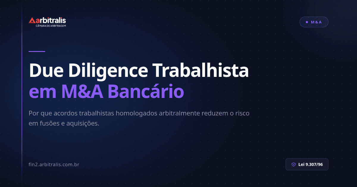 Due Diligence Trabalhista em M&A Bancário: Por Que a Arbitragem Importa