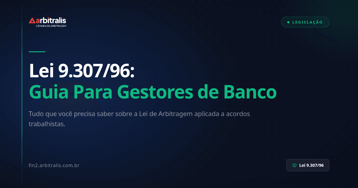 Lei 9.307/96 Aplicada a Acordos Trabalhistas: Guia Para Gestores de Banco